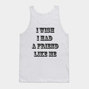 I wish I had a friend like me 5 Tank Top